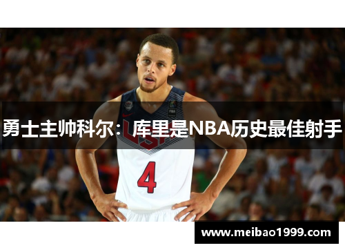 勇士主帅科尔：库里是NBA历史最佳射手